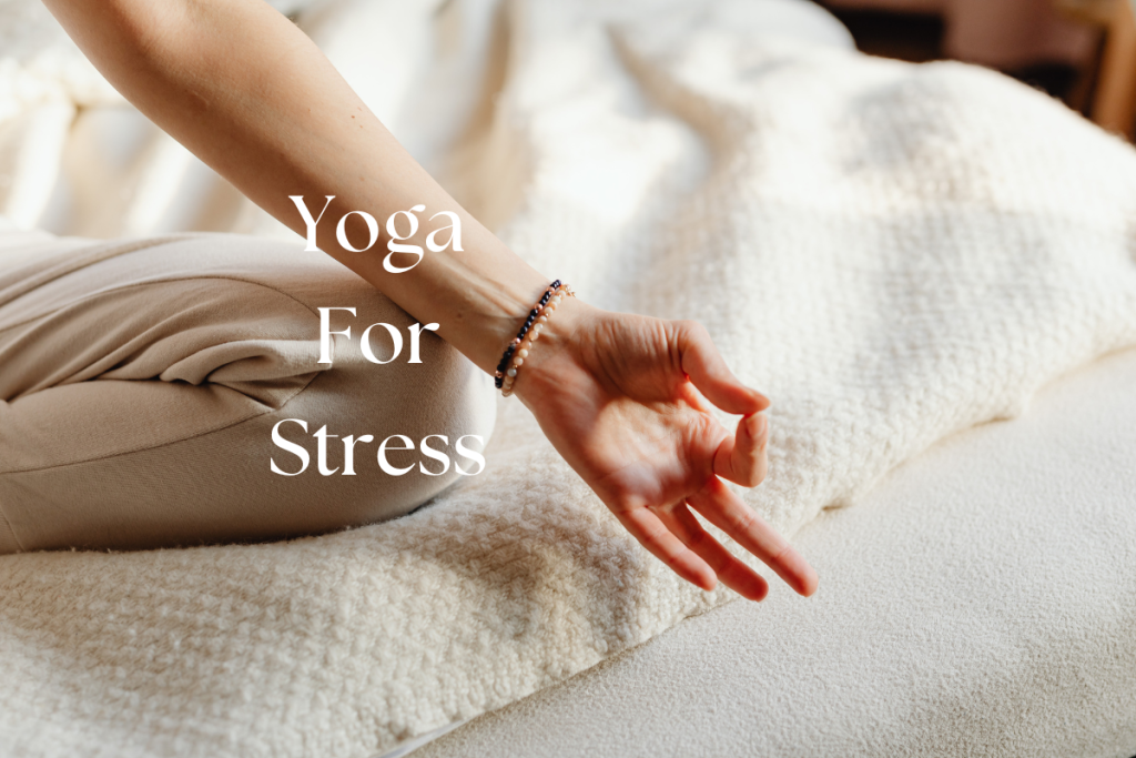 FINDING SERENITY: Yoga Poses To Alleviate Stress